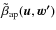 $\tilde{\beta}_{\rm ap}(\vec{u}, \vec{w'})$