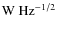 ${\rm W~Hz^{-1/2}}$