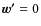 $\vec{w'}={0}$