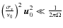 $\left(\frac{\sigma_{\nu}}{\nu_{0}}\right)^{2}\vec{u}_{0}^{2}\ll\frac{1}{2\pi\Omega}$