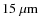 ${15~\mu{\rm m}}$