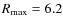 $R_{\rm max}=6.2$