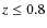 $z\leq0.8$
