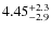 $4.45^{\rm +2.3}_{-2.9}$
