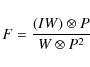 \begin{displaymath}%
F = \frac{(IW)\otimes P}{W \otimes P^2}
\end{displaymath}