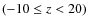 $(-10\le z<20)$