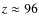 $z\approx 96$