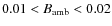 $ 0.01<B_{\rm amb}<0.02$