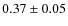 $0.37 \pm 0.05$