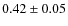 $0.42 \pm 0.05$