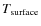 $T_{\rm surface}$
