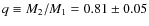 $q \equiv
M_2/M_1 = 0.81 \pm 0.05$