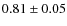 $0.81 \pm 0.05$