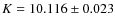 $K = 10.116 \pm
0.023$
