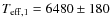 $T_{\rm eff,1} = 6480 \pm 180$