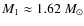 $M_1 \approx
1.62~M_{\odot}$