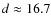 $d\approx 16.7$