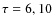 $\tau = 6, 10$