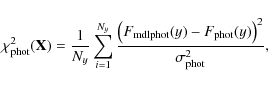 \begin{displaymath}\chi^2_{\rm {phot}}(\mathbf{X}) = \frac{1}{N_y} \sum_{i=1}^{N...
...lphot}}(y) - F_{\rm {phot}}(y)\big)^2}{\sigma_{\rm {phot}}^2},
\end{displaymath}