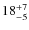 $ 18_{\rm - 5}^{+ 7}$