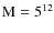 ${\rm M} =5^{12}$