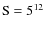 ${\rm S} =5^{12}$
