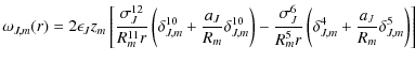 $\displaystyle \omega_{J,m}(r)= 2\epsilon_J z_m \left[
\frac{\sigma^{12}_J}{R^{1...
...}_m r} \left(\delta^{4}_{J,m} + \frac{a_J}{R_m}\delta^{5}_{J,m} \right)
\right]$
