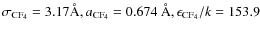 $ \sigma_{{\rm CF}_4} = 3.17\AA , a_{{\rm CF}_4} = 0.674~\AA, \epsilon_{{\rm CF}_4}/k = 153.9$