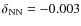 $\delta _{\rm NN} = -0.003$