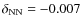$\delta _{\rm NN} = -0.007$