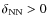 $\delta _{\rm NN} > 0$