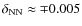 $\delta_{\rm NN}\approx\mp0.005$