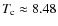 $T_{\rm c} \approx 8.48$