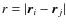 $r=\vert{\vec r}_i-{\vec r}_j\vert$