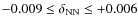 $-0.009 \leq \delta _{\rm NN} \leq +0.006$