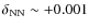 $\delta _{\rm NN} \sim +0.001$