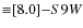 ${\equiv}[8.0]{-}S9W$