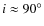 $i \approx 90^\circ$