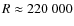$R \approx 220~000$
