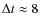 $\Delta t \approx 8~$