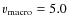 $v_{\rm macro}=5.0$
