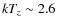 $kT_z \sim 2.6$