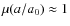 $\mu(a/a_0)\approx 1$