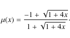 \begin{displaymath}\mu(x) = {-1+\sqrt{1+4x}\over {1+\sqrt{1+4x}}}\cdot
\end{displaymath}