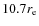 $10.7 r_{\rm e}$