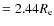 $=2.44R_{\rm e}$