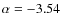 $\alpha= -3.54$