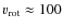 $v_{{\rm rot}}\approx 100$