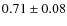 $0.71\pm0.08$