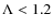 $\Lambda < 1.2$
